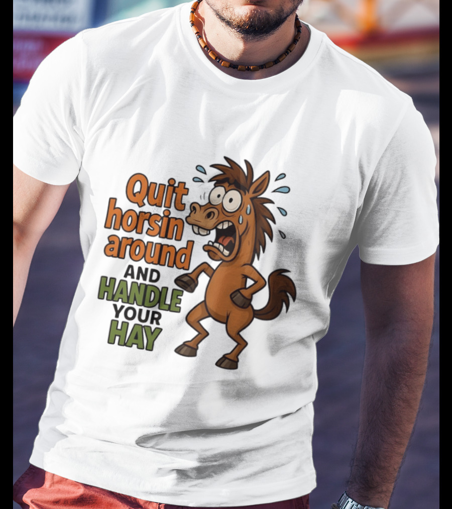 Quit Horsin Around And Handle Your Hay Cartoon Horse Humor T-Shirt
