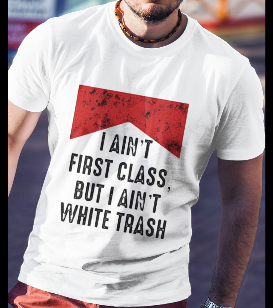 I Ain’t First Class But I Ain’t White Trash Marlboro T-Shirt