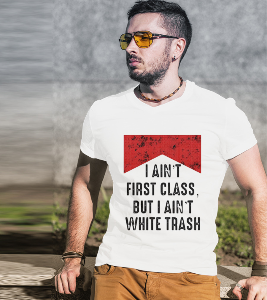 I Ain’t First Class But I Ain’t White Trash Marlboro T-Shirt