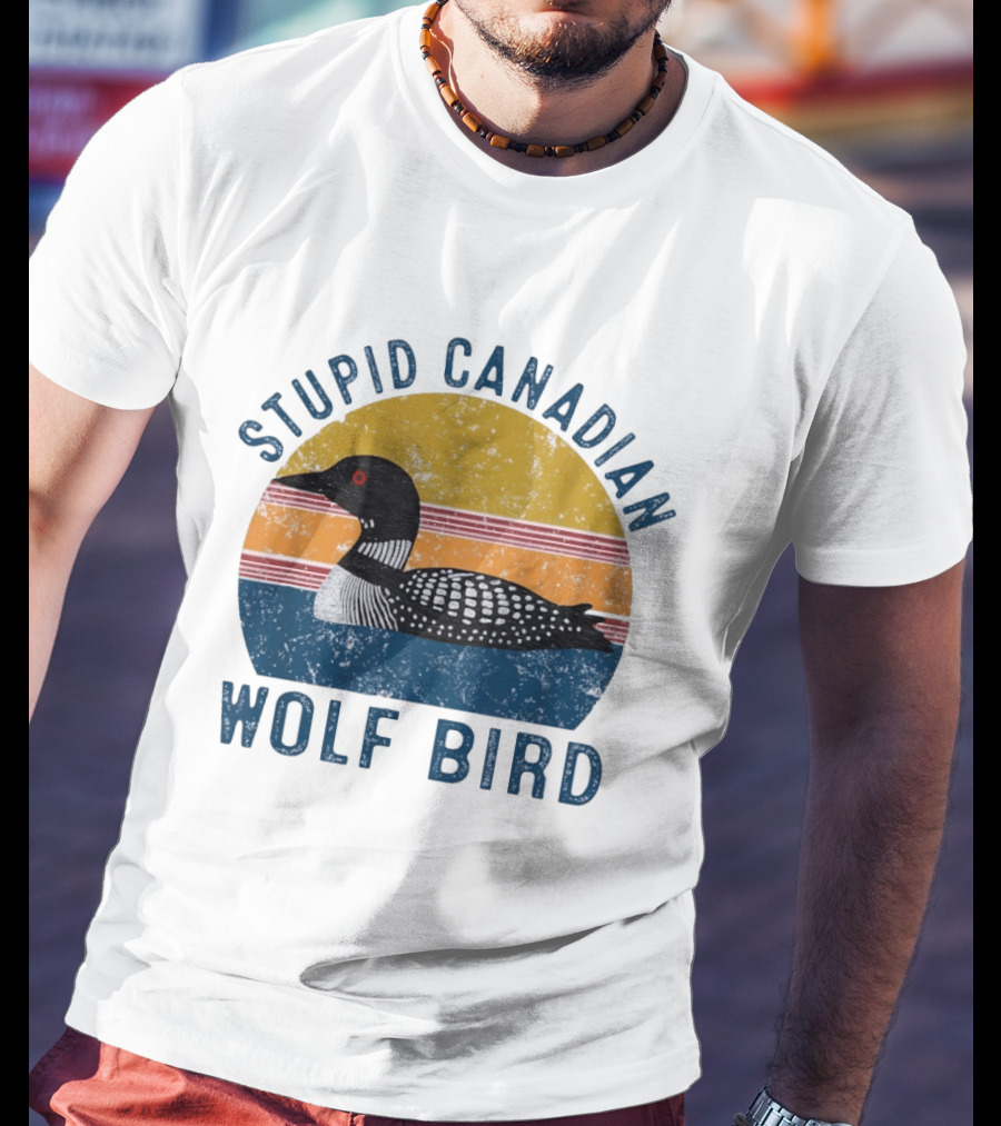 Stupid Canadian Loon Wolf Bird Humor T-Shirt