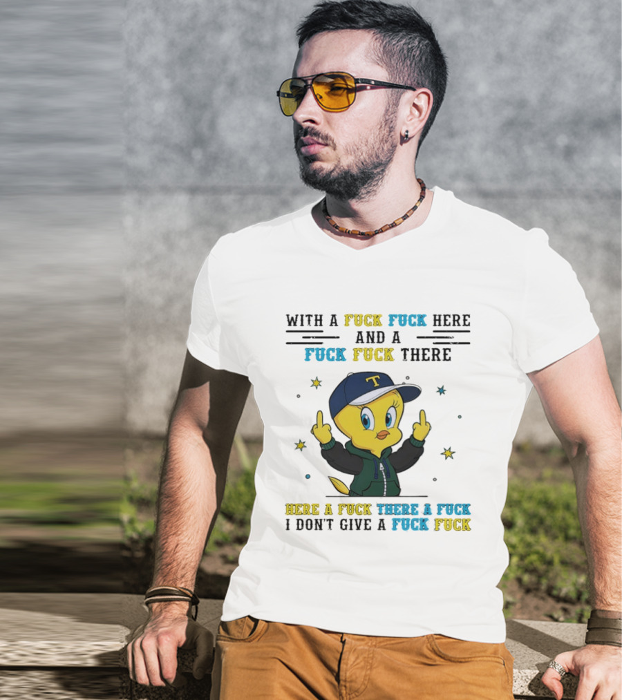 Tweety Bird With A Fuck Here And A Fuck There I Don't Give A Fuck T-Shirt