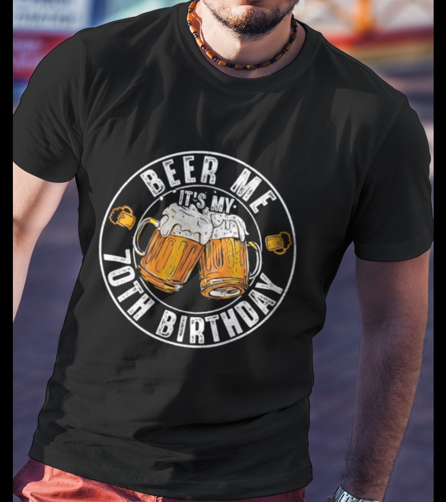Beer Me It's My 70th Birthday Toasting With Beer S T-Shirt