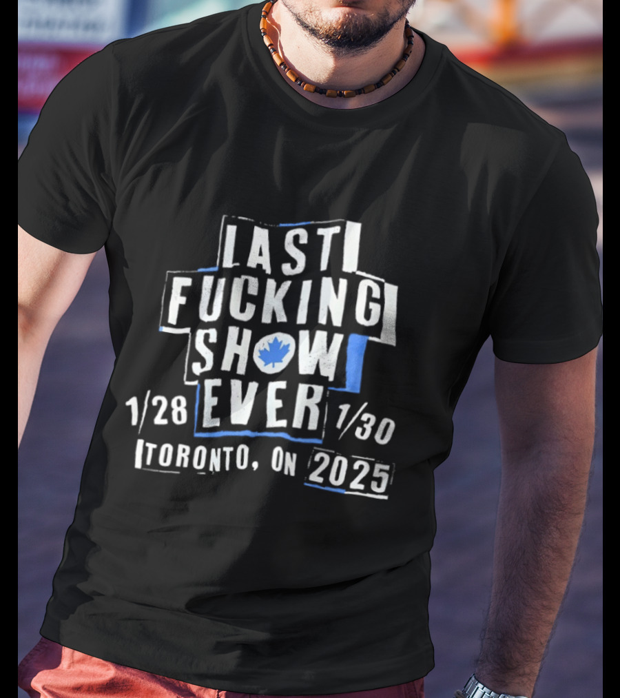 Last Fucking Show Ever Toronto 1/28 1/30 2025 Maple Leaf T-Shirt