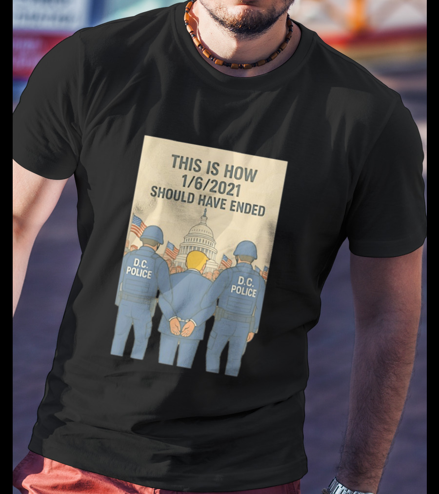 This Is How 1/6/2021 Should Have Ended DC Police Arrest Trump Capitol Background T-Shirt