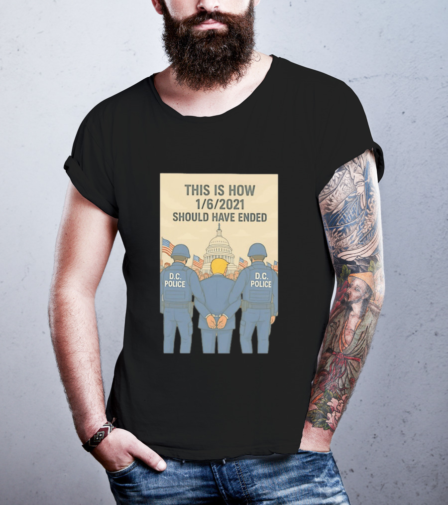 This Is How 1/6/2021 Should Have Ended DC Police Arrest Trump Capitol Background T-Shirt