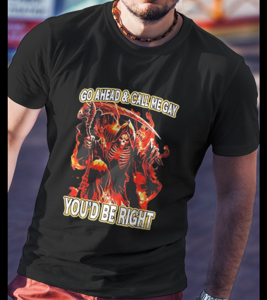 Go Ahead And Call Me Gay Skeleton Death You'd Be Right Flames T-Shirt
