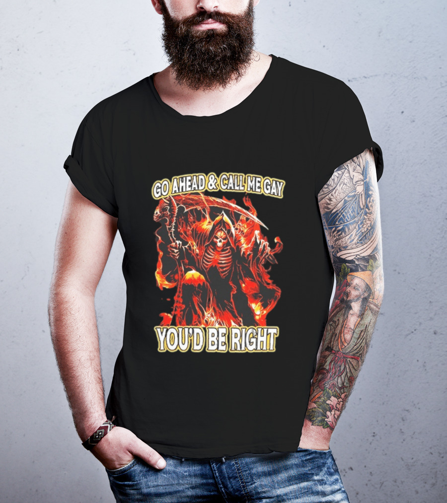 Go Ahead And Call Me Gay Skeleton Death You'd Be Right Flames T-Shirt