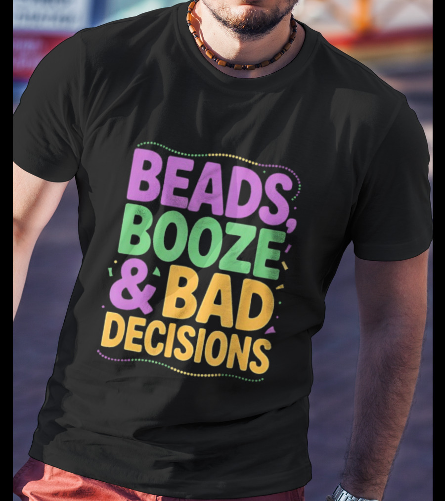 Mardi Gras Beads Booze Bad Decisions Party Fun T-Shirt