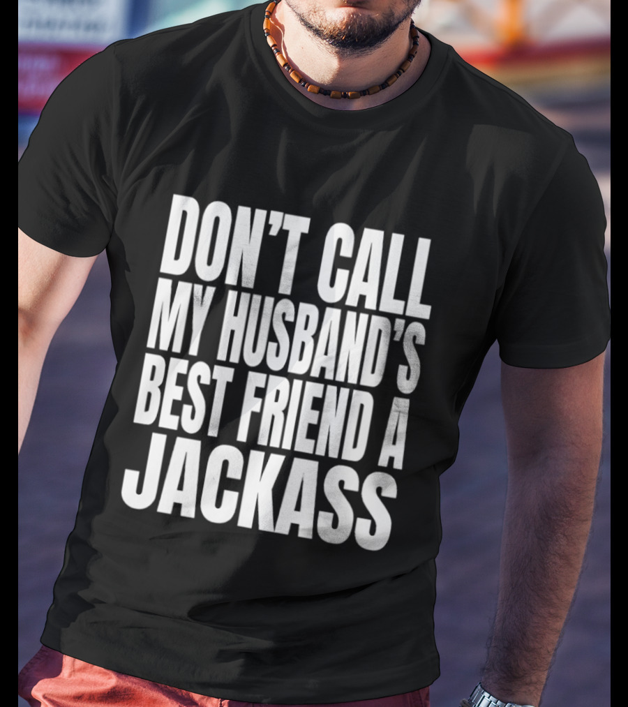 Don’t Call My Husband’s Best Friend A Jackass T-Shirt