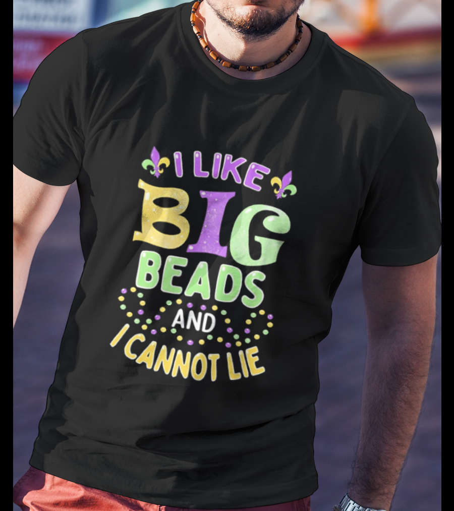 Mardi Gras I Like Big Beads And I Cannot Lie Fleur De Lis Colorful Beaded Party T-Shirt