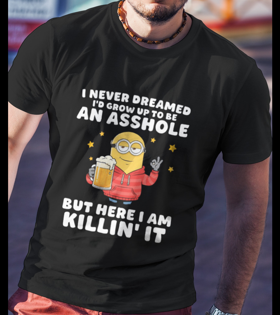 Minion I Never Dreamed I'd Grow Up To Be An Asshole But Here I Am Killin' It Funny Meme T-Shirt