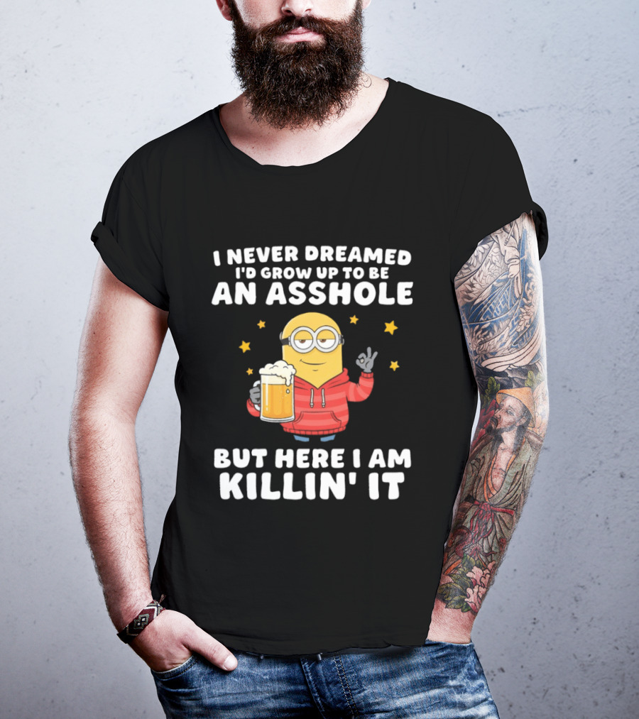 Minion I Never Dreamed I'd Grow Up To Be An Asshole But Here I Am Killin' It Funny Meme T-Shirt