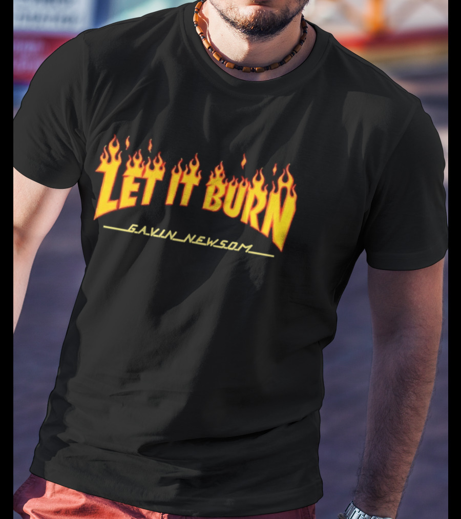 Gavin Newsom Let It Burn Flame T-Shirt