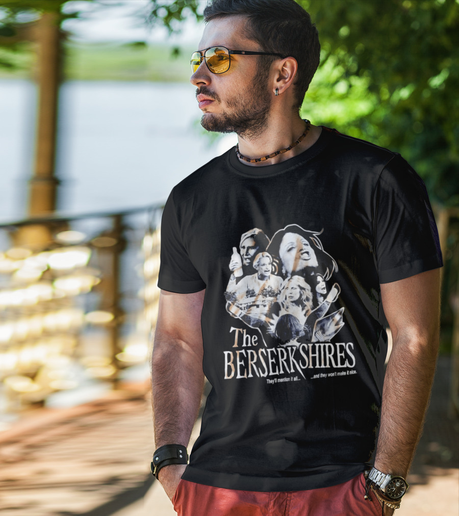 The Berserkshires They’ll Mention It All And They Won’t Make It Nice T-Shirt
