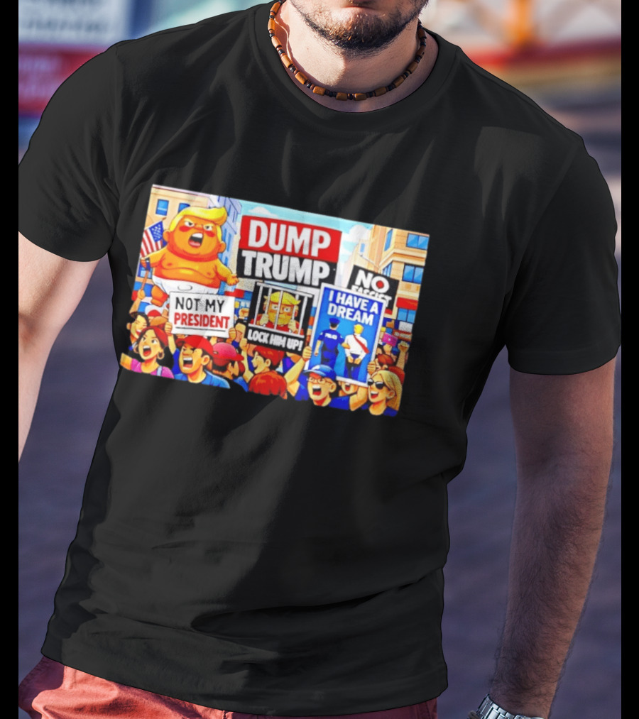 Not My President Dump Trump Lock Him Up I Have A Dream Protest Signs T-Shirt