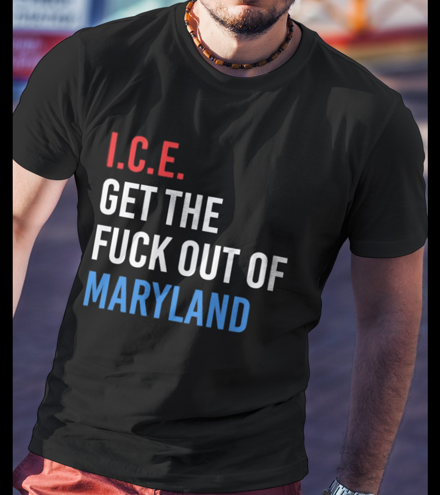 I.C.E. Get The Fuck Out Of Maryland Bold T-Shirt
