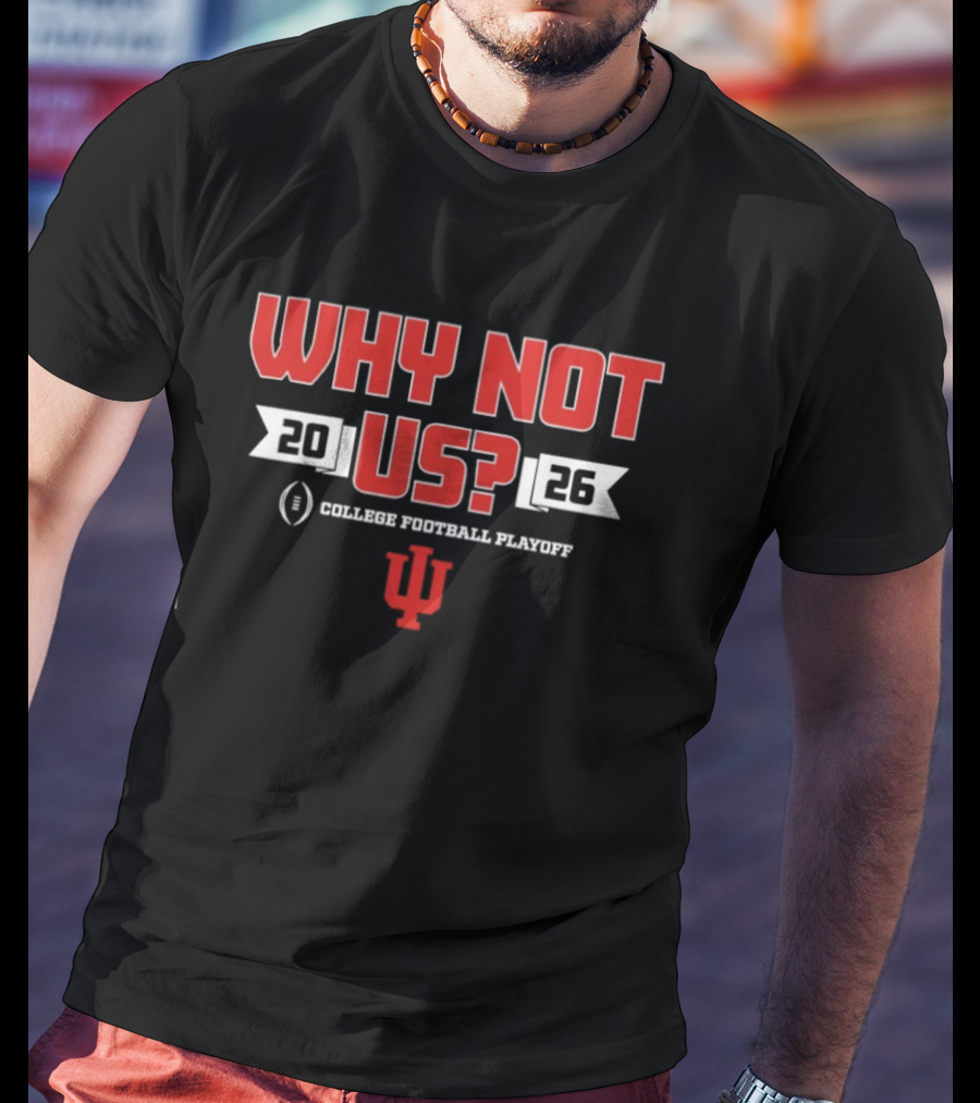Indiana Hoosiers 2026 College Football Playoff Why Not Us T-Shirt
