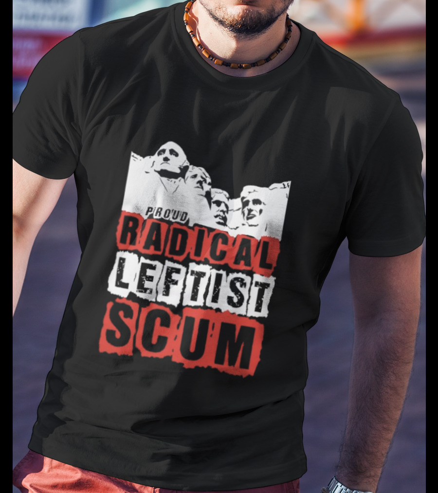 Proud Radical Leftist Scum T-Shirt