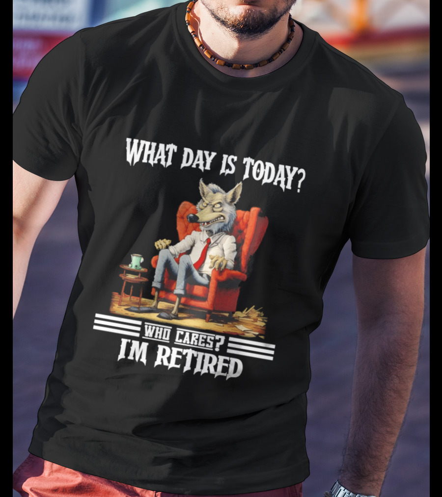 What Day Is Today Who Cares I'm Retired Wolf T-Shirt