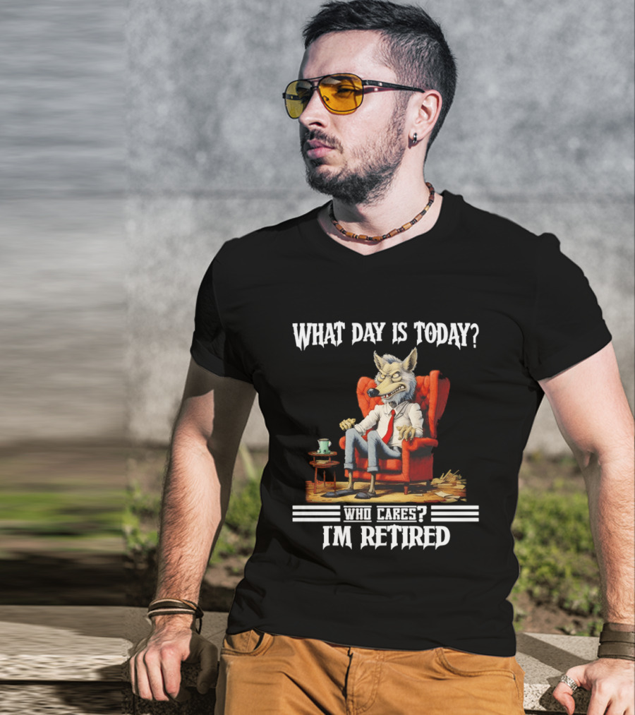 What Day Is Today Who Cares I'm Retired Wolf T-Shirt