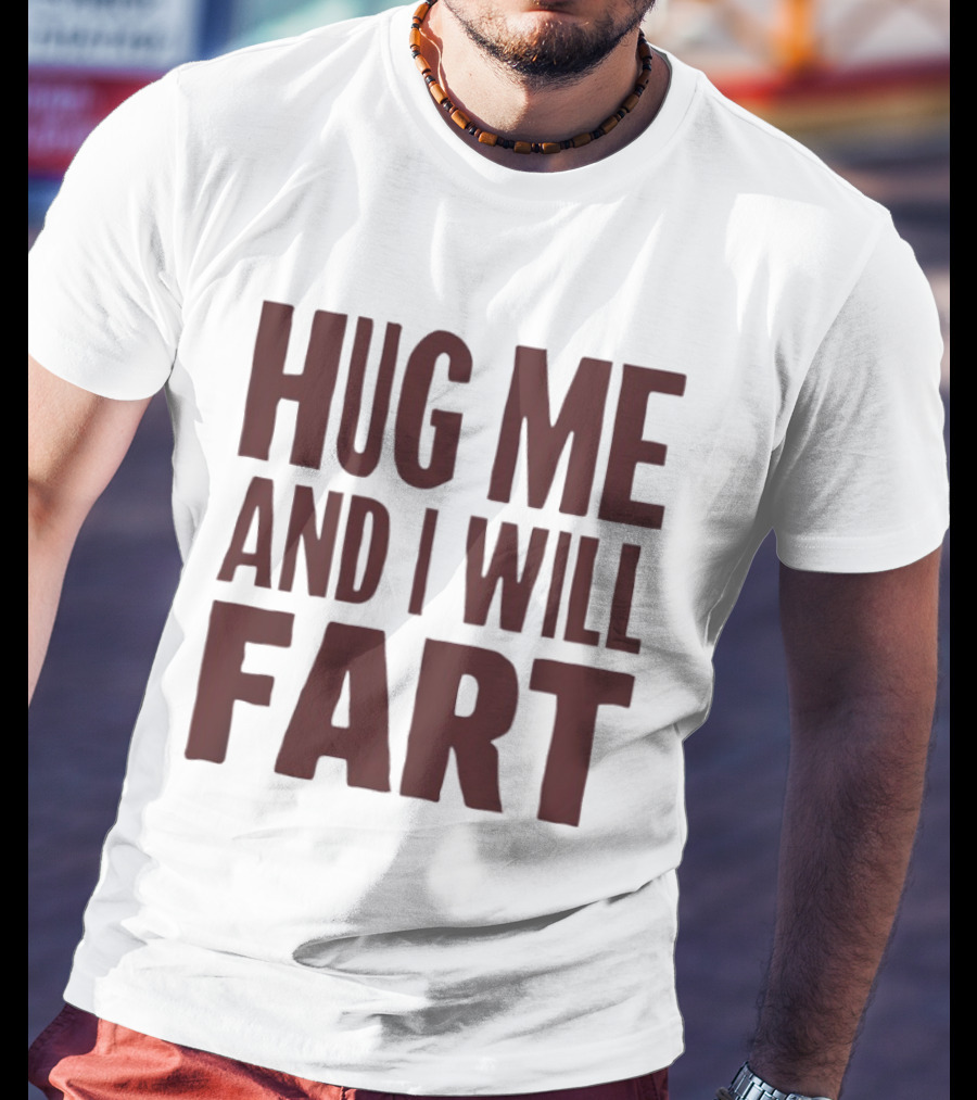 Hug Me And I Will Fart Joke T-Shirt