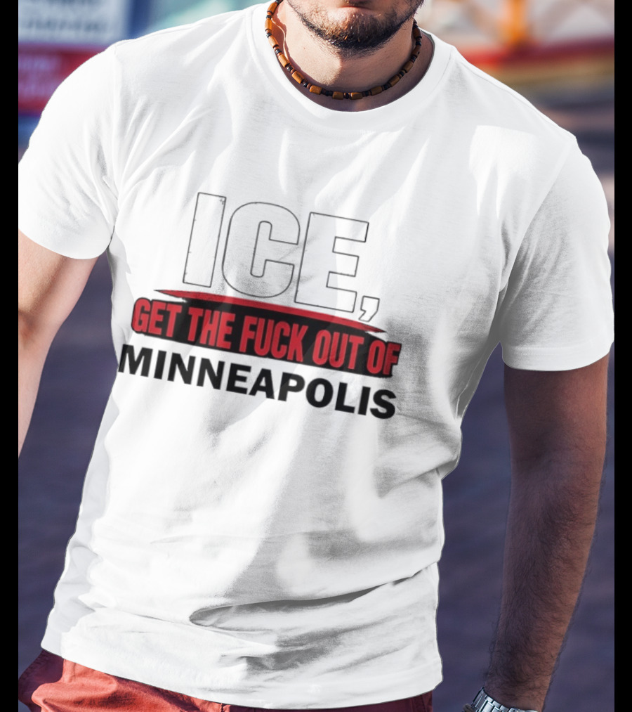 ICE Get The Fuck Out Of Minneapolis T-Shirt