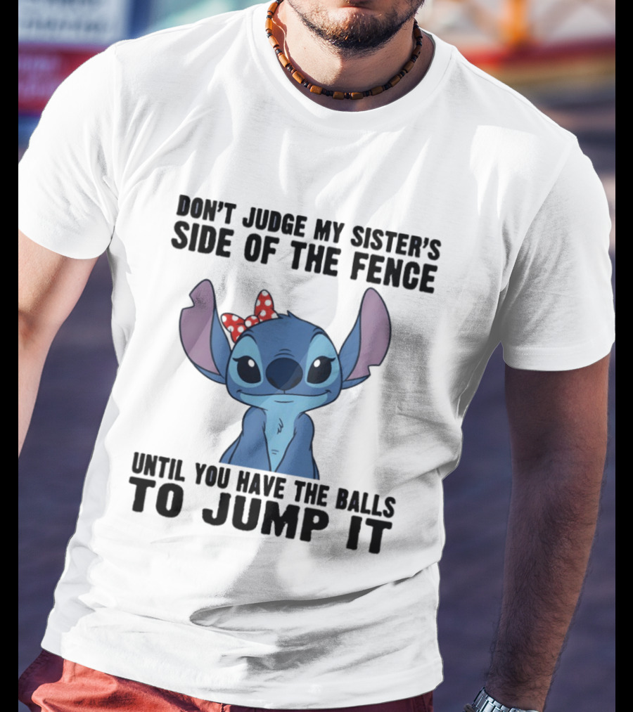 Stitch Don’t Judge My Sister’s Side Of The Fence Until You Have The Balls To Jump It T-Shirt