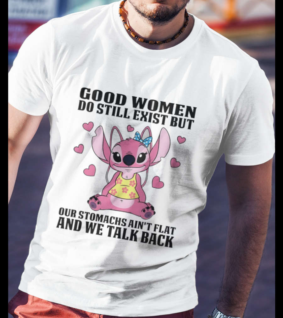 Stitch Good Women Do Still Exist But Our Stomachs Ain't Flat And We Talk Back Cute Hearts T-Shirt