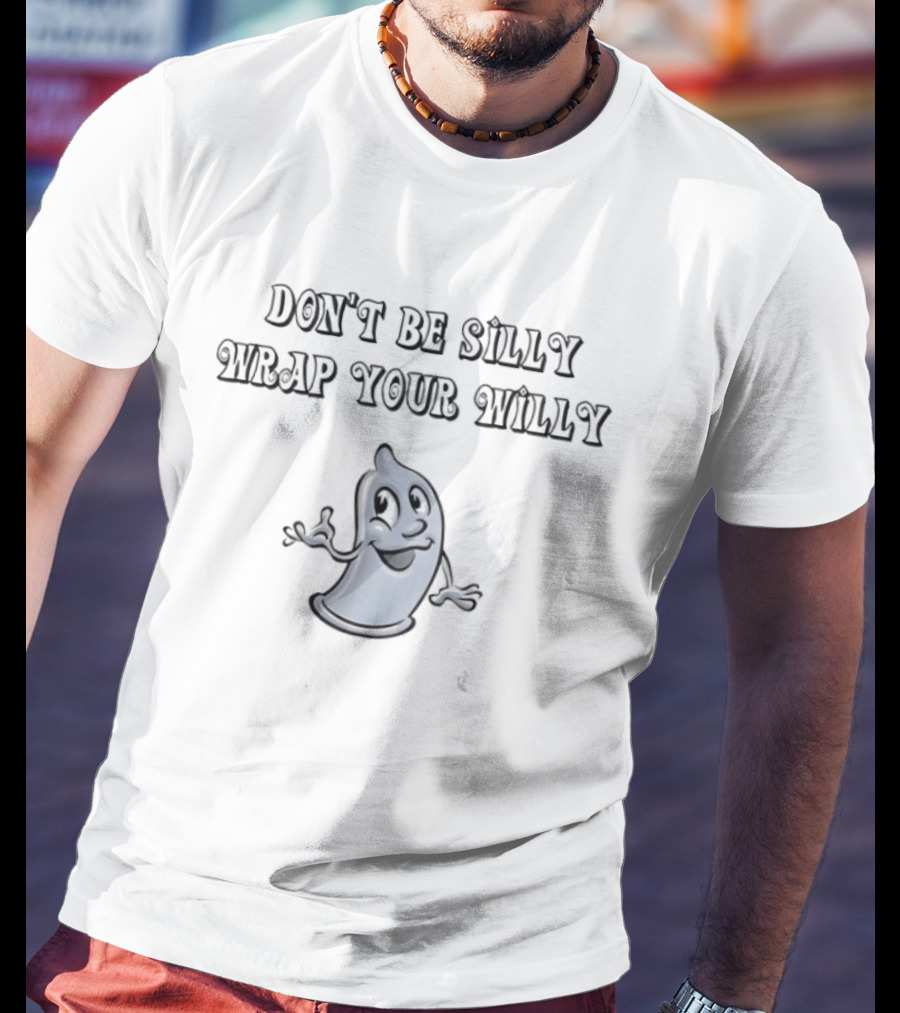 Don't Be Silly Wrap Your Willy Funny Cartoon Character Message T-Shirt