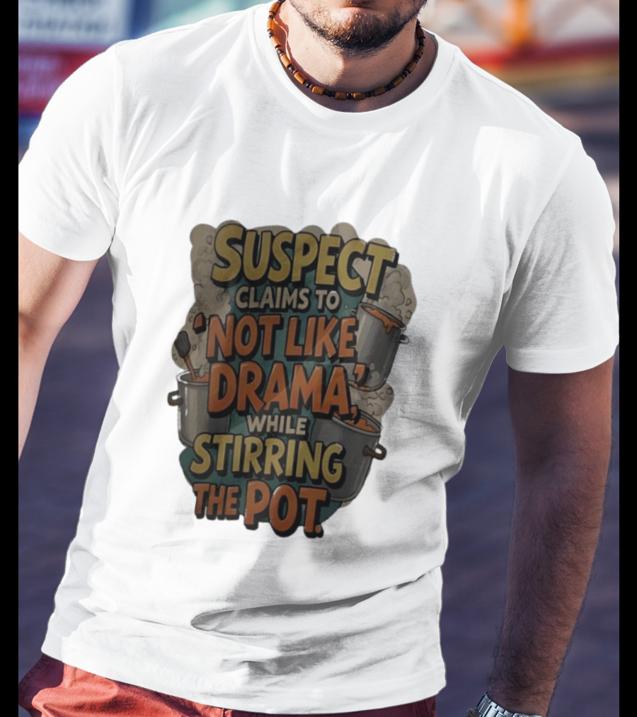 Suspect Claims To Not Like Drama While Stirring The Pot Cooking Humor T-Shirt