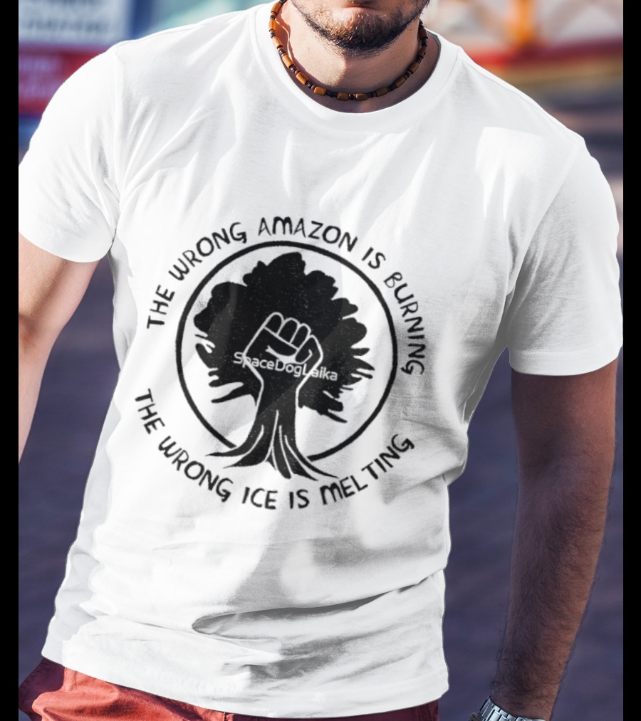 The Wrong Amazon Is Burning The Wrong Ice Is Melting Tree Fist T-Shirt