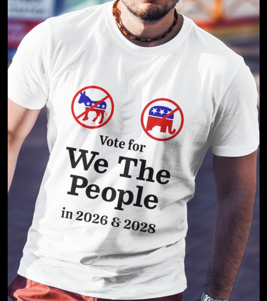 Vote For We The People In 2026 And 2028 No Donkey No Elephant T-Shirt