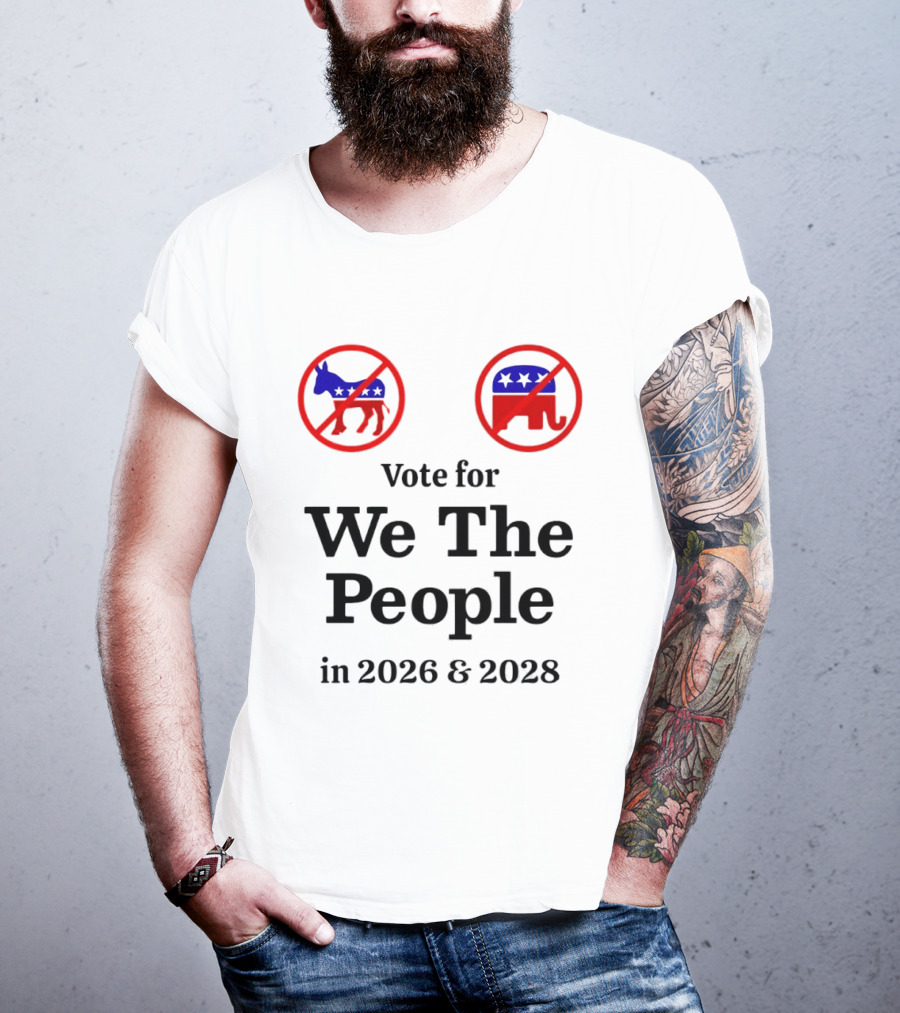 Vote For We The People In 2026 And 2028 No Donkey No Elephant T-Shirt