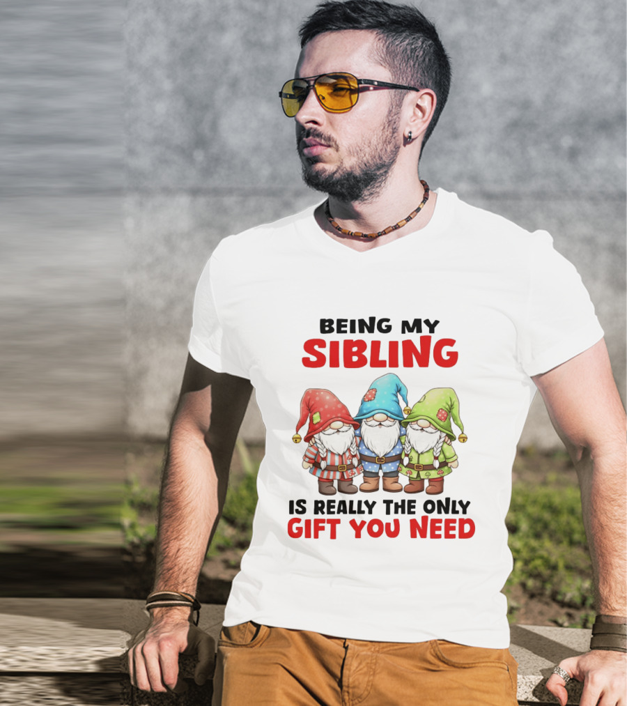 Being My Sibling Gnome Trio Is Really The Only Gift You Need T-Shirt