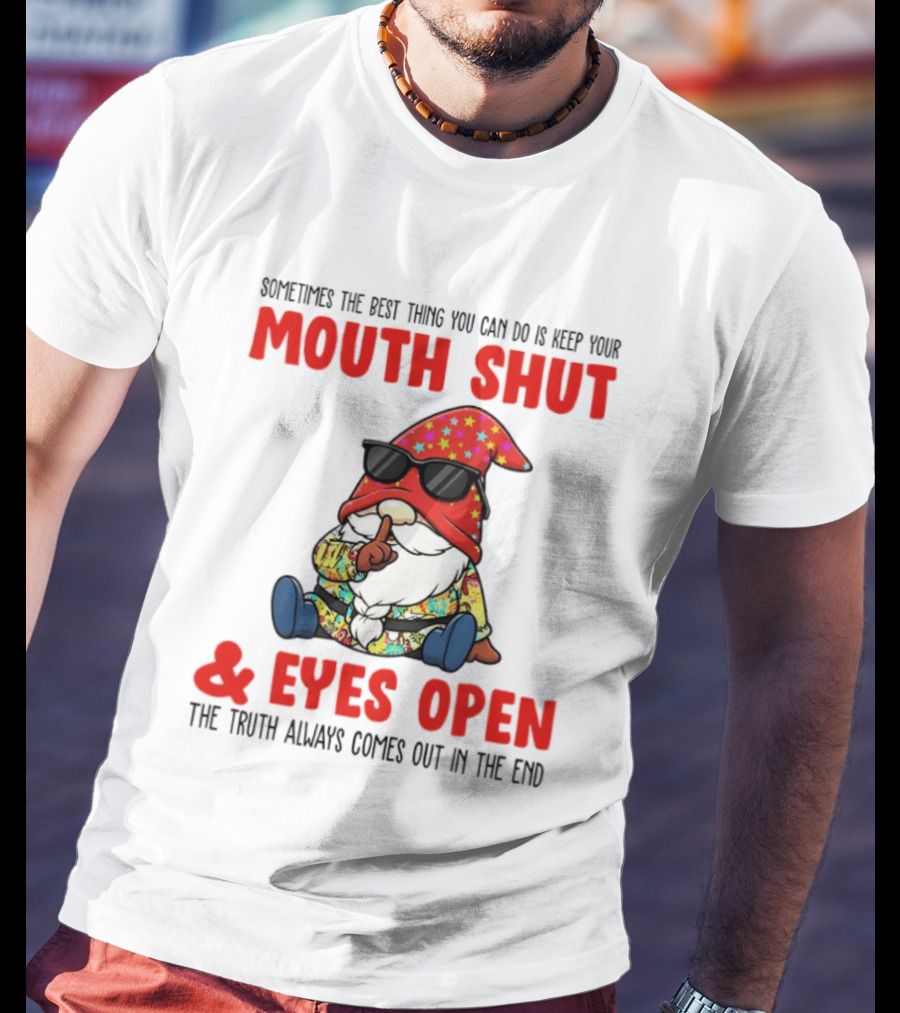 Gnome Keep Your Mouth Shut Eyes Open Truth Always Comes Out T-Shirt
