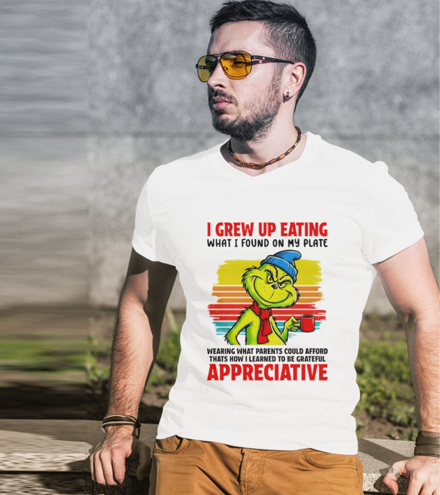 Grinch I Grew Up Eating What I Found On My Plate Wearing What Parents Could Afford Grateful Appreciative T-Shirt