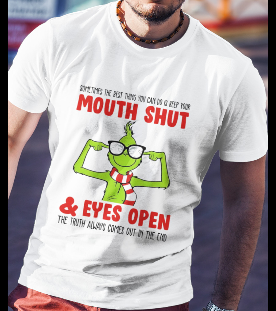 Grinch Keep Your Mouth Shut Eyes Open Truth Always Comes Out T-Shirt