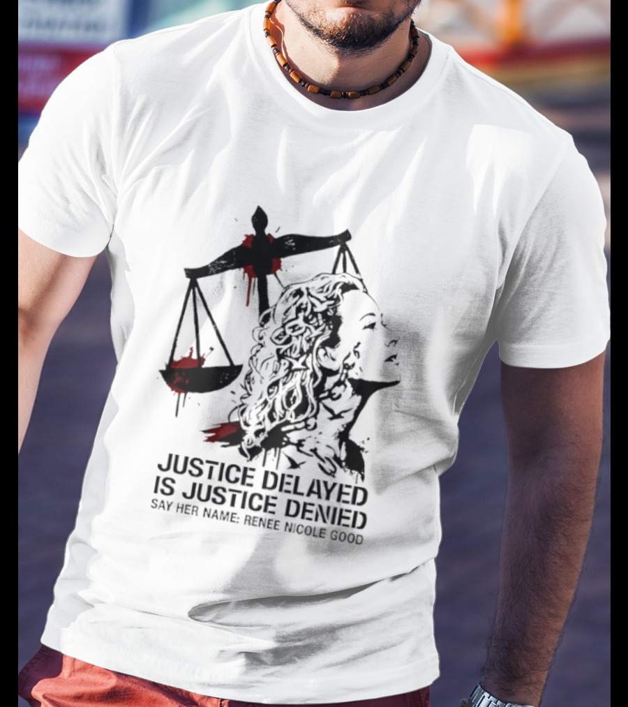 Justice Delayed Is Justice Denied Say Her Name Renee Nicole Good T-Shirt