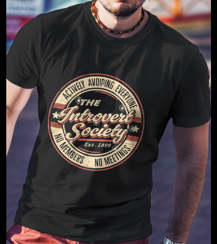 Actively Avoiding Everyone The Introvert Society Est 1899 No Members No Meetings T-Shirt