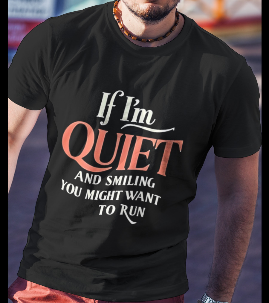 If I'm Quiet And Smiling You Might Want To Run Humorous Warning T-Shirt