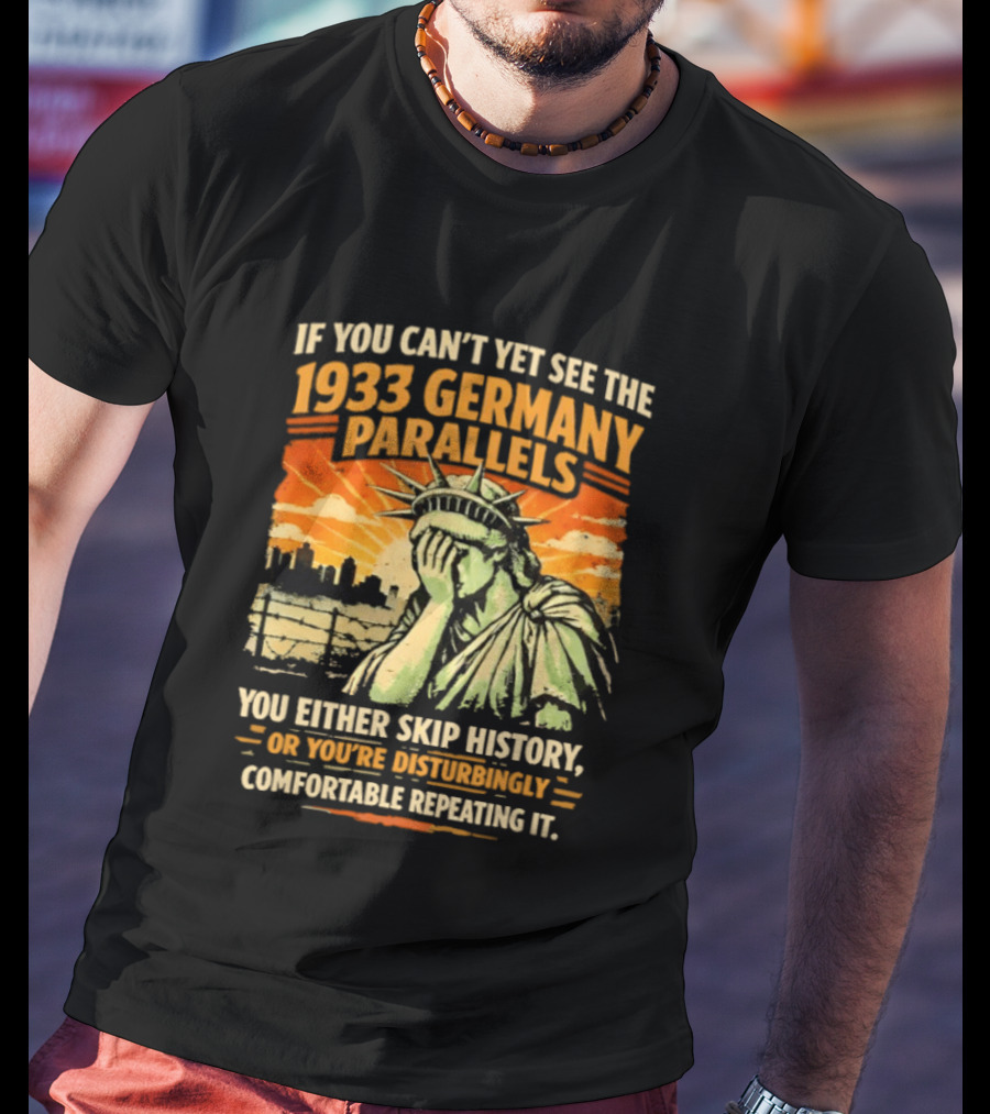 If You Can’t Yet See The 1933 Germany Parallels You Either Skip History Vintage T-Shirt
