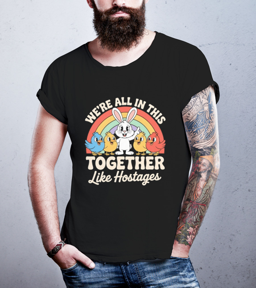 We're All In This Together Like Hostages Bunny And Chickens Rainbow T-Shirt