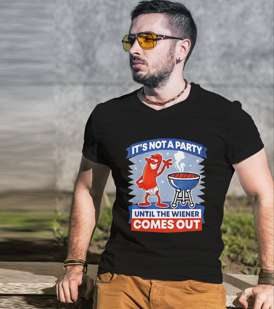 It's Not A Party Until The Wiener Comes Out Funny Hot Dog Barbecue Cookout T-Shirt
