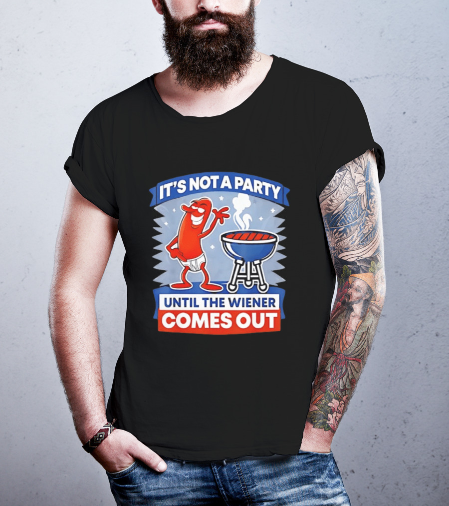It's Not A Party Until The Wiener Comes Out Funny Hot Dog Barbecue Cookout T-Shirt