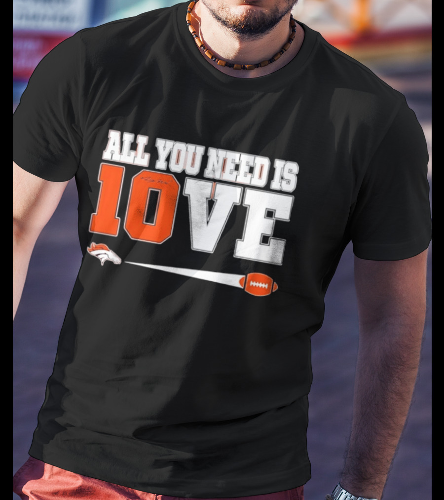 Denver Broncos All You Need Is Love Bo Nix 10 Football T-Shirt