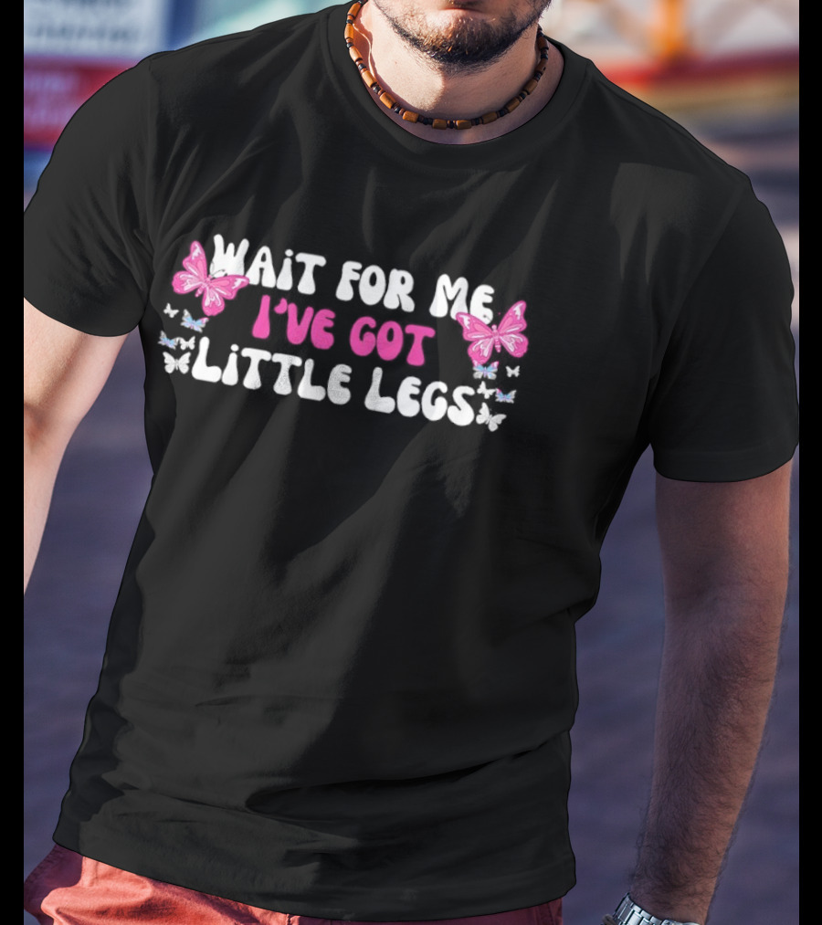 Wait For Me I’ve Got Little Legs Pink Butterfly Funny Quotes T-Shirt