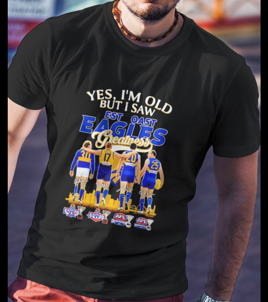 Yes I'm Old But I Saw West Coast Eagles Greatness AFL Grand Finals 30 17 20 25 T-Shirt