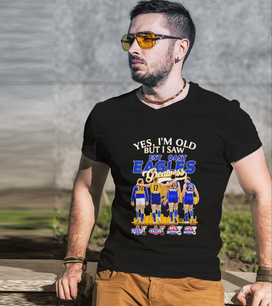Yes I'm Old But I Saw West Coast Eagles Greatness AFL Grand Finals 30 17 20 25 T-Shirt