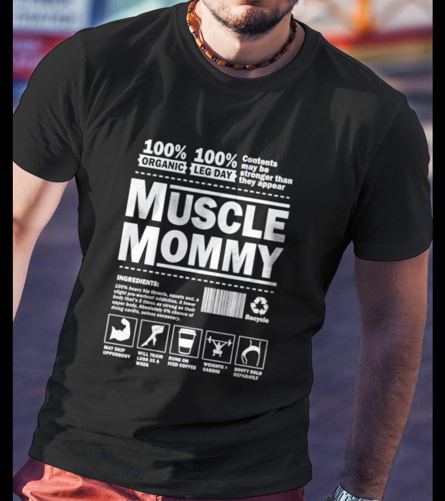 100% Organic Muscle Mommy 100% Leg Day Contents May Be Stronger Than They Appear Recyclable T-Shirt