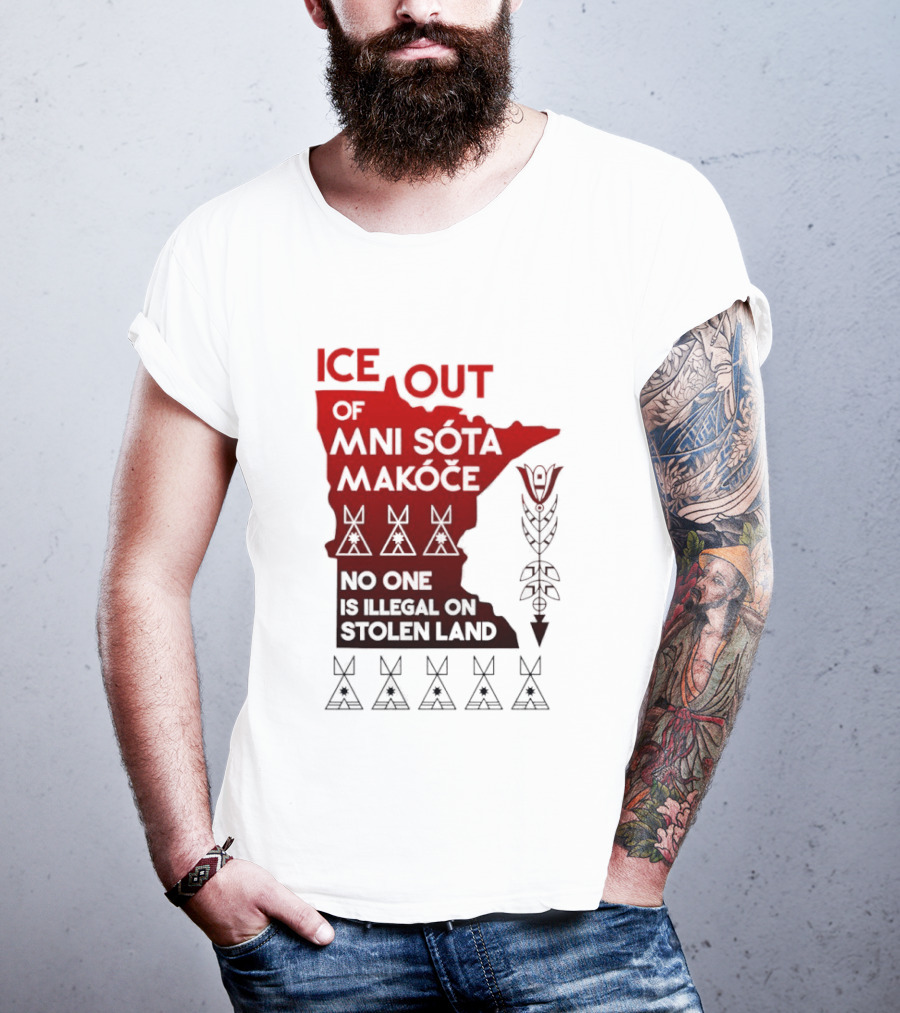 Ice Out Of Mni Sota Makoce No One Is Illegal On Stolen Land Text And Symbols T-Shirt